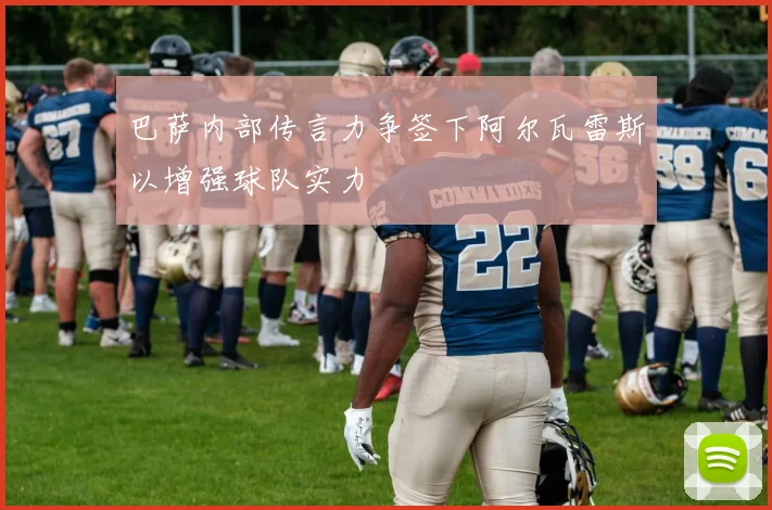 巴萨内部传言力争签下阿尔瓦雷斯以增强球队实力