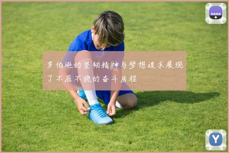 罗伯逊的坚韧精神与梦想追求展现了不屈不挠的奋斗历程